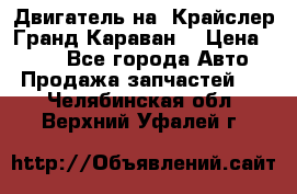 Двигатель на “Крайслер Гранд Караван“ › Цена ­ 100 - Все города Авто » Продажа запчастей   . Челябинская обл.,Верхний Уфалей г.